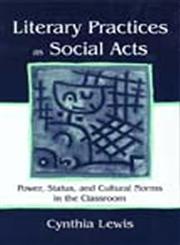 Literary Practices as Social Acts Power, Status, and Cultural Norms in the Classroom,0805836772,9780805836776