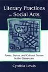 Literary Practices as Social Acts Power, Status, and Cultural Norms in the Classroom,0805836772,9780805836776