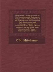 Ohio annals Historic events in the Tuscarawas and Muskingum Valleys, and in other portions of the state of Ohio; Adventures of Post, Heckewelder and Zeisberger; legends and traditions of the Kophs, Mound builders, red and white men; Adventures of Putnam,1294901915,9781294901914