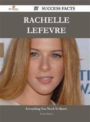 Rachelle Lefevre 57 Success Facts - Everything You Need to Know about Rachelle Lefevre,1488564698,9781488564697