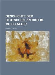 Geschichte Der Deutschen Predigt Im Mittelalter,1234876221,9781234876227
