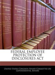 FEDERAL EMPLOYEE PROTECTION OF DISCLOSURES ACT,1240613083,9781240613083