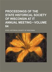 Proceedings of the State Historical Society of Wisconsin at It Annual Meeting (Volume 64),1154243214,9781154243215