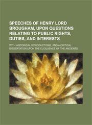 Speeches of Henry Lord Brougham, Upon Questions Relating to Public Rights, Duties, and Interests (Volume 4); With Historical Introductions, and a Critical Dissertation Upon the Eloquence of the Ancients,1150485833,9781150485831