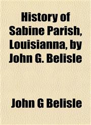 History of Sabine Parish, Louisianna, by John G. Belisle,1152216007,9781152216006