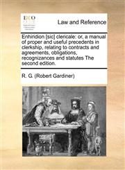 Enhiridion [sic] clericale or, a manual of proper and useful precedents in clerkship, relating to contracts and agreements, obligations, recognizances and statutes The second edition.,1171005393,9781171005391