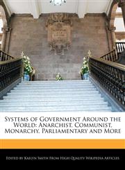 Systems of Government Around the World Anarchist, Communist, Monarchy, Parliamentary and More,1241151997,9781241151997