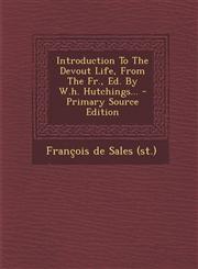 Introduction To The Devout Life, From The Fr., Ed. By W.h. Hutchings... - Primary Source Edition,1293378674,9781293378670