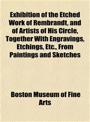 Exhibition of the Etched Work of Rembrandt, and of Artists of His Circle, Together With Engravings, Etchings, Etc., From Paintings and Sketches,1152758489,9781152758483