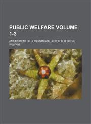 Public Welfare Volume 1-3; an exponent of governmental action for social welfare,1236336380,9781236336385