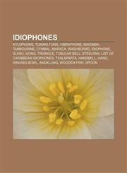 Idiophones Xylophone, Tuning fork, Vibraphone, Marimba, Tambourine, Cymbal, Maraca, Washboard, Idiophone, Güiro, Gong, Triangle, Tubular bell,1157712983,9781157712985