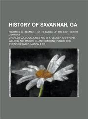 History of Savannah, Ga; From Its Settlement to the Close of the Eighteenth Century,1230040943,9781230040943