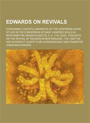 Edwards on Revivals; Containing a Faithful Narrative of the Surprising Work of God in the Conversion of Many Hundred Souls in Northampton, Massachuset,1230380418,9781230380414