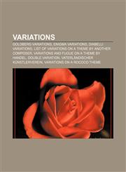 Variations Goldberg Variations, Enigma Variations, Diabelli Variations, List of Variations on a Theme by another composer,1155687027,9781155687025