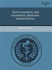 Novel symmetric and asymmetric plasmonic nanostructures.,1243857633,9781243857637