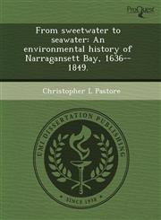 From sweetwater to seawater An environmental history of Narragansett Bay, 1636--1849.,1244005835,9781244005839