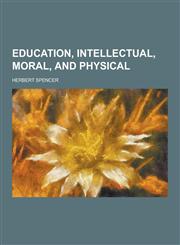 Education, Intellectual, Moral, and Physical,1230449892,9781230449890