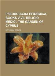 Pseudodoxia Epidemica, Books V-VII. Religio Medici. the Garden of Cyprus,1236789601,9781236789600