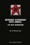 Infrared Astronomy with Arrays The Next Generation,0792327780,9780792327783