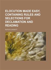 Elocution made easy, containing rules and selections for declamation and reading,1130560309,9781130560305