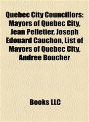 Quebec City Councillors Mayors of Quebec City, Jean Pelletier, Joseph Édouard Cauchon, List of Mayors of Quebec City, Andrée Boucher,1157921736,9781157921738