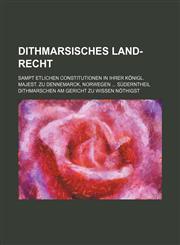 Dithmarsisches Land-Recht; sampt etlichen Constitutionen In Ihrer Königl. Majest. zu Dennemarck, Norwegen  Süderntheil Dithmarschen am Gericht zu wissen nöthigst,1231230703,9781231230701