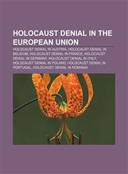 Holocaust denial in the European Union Holocaust denial in Austria, Holocaust denial in Belgium, Holocaust denial in France,1155971965,9781155971964