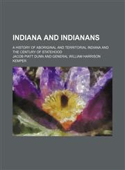 Indiana and Indianans (Volume 5); A History of Aboriginal and Territorial Indiana and the Century of Statehood,1151210013,9781151210012