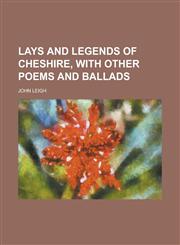 Lays and legends of Cheshire, with other poems and ballads,1236917189,9781236917188