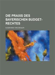 Die Praxis Des Bayerischen Budget-Rechtes,1234443287,9781234443283