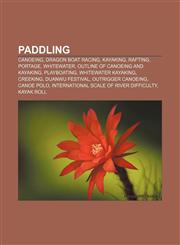 Paddling Canoeing, Dragon boat racing, Kayaking, Rafting, Portage, Whitewater, Outline of canoeing and kayaking, Playboating,1157439802,9781157439806