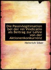 Die Passivlegitimation bei der rei Vindicatio als Beitrag zur Lehre von der Aktionenkonkurrenz,1110269897,9781110269891