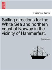Sailing directions for the White Sea and northern coast of Norway in the vicinity of Hammerfest.,1241084688,9781241084684