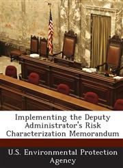 Implementing the Deputy Administrator's Risk Characterization Memorandum,1288978065,9781288978069