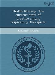 Health literacy The current state of practice among respiratory therapists.,1244070688,9781244070684