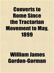 Converts to Rome Since the Tractarian Movement to May, 1899,1152004204,9781152004207