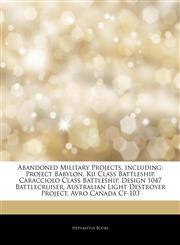 Articles On Abandoned Military Projects, including Project Babylon, Kii Class Battleship, Caracciolo Class Battleship, Design 1047 Battlecruiser, Australian Light Destroyer Project, Avro Canada Cf-103,1242538593,9781242538599