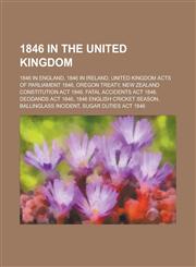 1846 in the United Kingdom 1846 in England, 1846 in Ireland, United Kingdom Acts of Parliament 1846, Oregon Treaty,1157735533,9781157735533