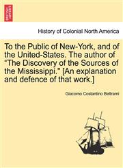 To the Public of New-York, and of the United-States. The author of "The Discovery of the Sources of the Mississippi." [An explanation and defence of that work.],1241494746,9781241494742