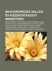 Magyarorszag Vallas- Es Kozoktatasugyi Miniszterei Magyarorszag Oktatasugyi Minisztereinek Listaja, Ortutay Gyula, Klebelsberg Kuno,1232906980,9781232906988