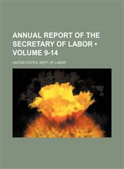 Annual Report of the Secretary of Labor (Volume 9-14),1235630048,9781235630040