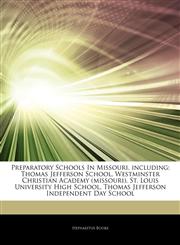 Articles On Preparatory Schools In Missouri, including Thomas Jefferson School, Westminster Christian Academy (missouri), St. Louis University High School, Thomas Jefferson Independent Day School,1244845310,9781244845312
