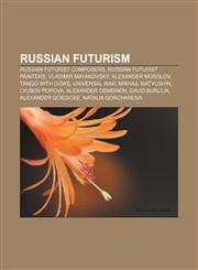 Russian Futurism Russian Futurist composers, Russian Futurist painters, Vladimir Mayakovsky, Alexander Mosolov, Tango With Cows, Universal War,1156704537,9781156704530