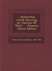 ...Butterflies worth knowing, by Clarence M. Weed..  - Primary Source Edition,1287703720,9781287703723