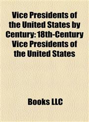 Vice Presidents of the United States by Century 18th-Century Vice Presidents of the United States,1158198124,9781158198122