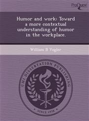 Humor and work Toward a more contextual understanding of humor in the workplace.,124988389X,9781249883890