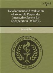 Development and evaluation of Wearable Responder Interactive System for Teleoperation (WRIST).,1243466332,9781243466334