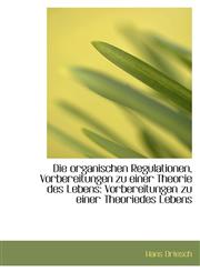Die organischen Regulationen, Vorbereitungen zu einer Theorie des Lebens Vorbereitungen zu einer Th,1103282441,9781103282449