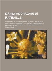 Dánta Aodhagáin Uí Rathaille; the poems of Egan O'Rahilly, to which are added miscellaneous pieces illustrating their subjects and languages,1236789385,9781236789389