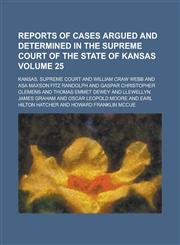 Reports of Cases Argued and Determined in the Supreme Court of the State of Kansas Volume 25,1230066659,9781230066653